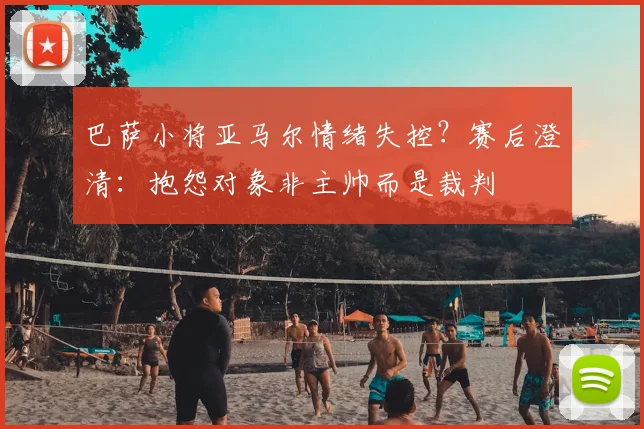 巴萨小将亚马尔情绪失控？赛后澄清：抱怨对象非主帅而是裁判
