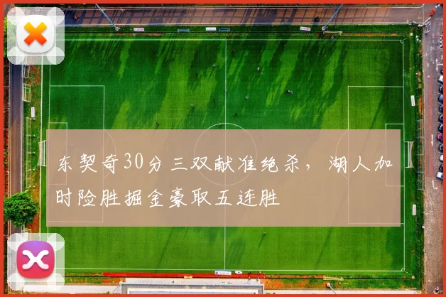 东契奇30分三双献准绝杀，湖人加时险胜掘金豪取五连胜